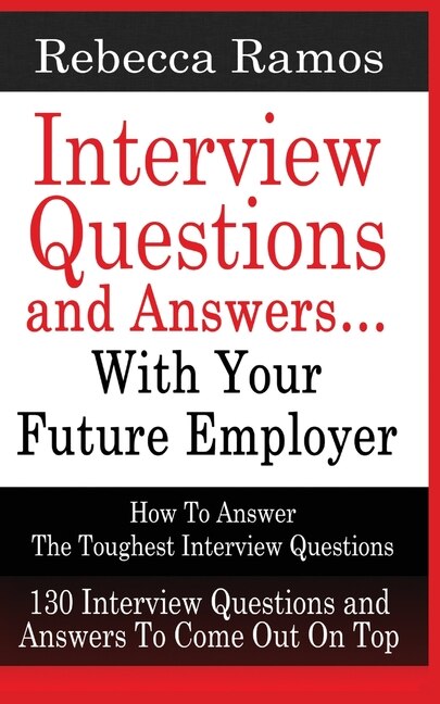 Couverture_INTERVIEW QUESTIONS AND ANSWERS...WITH YOUR FUTURE EMPLOYER How To Answer The Toughest Interview Questions