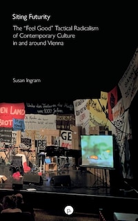 Siting Futurity: The Feel Good Tactical Radicalism of Contemporary Culture in and around Vienna