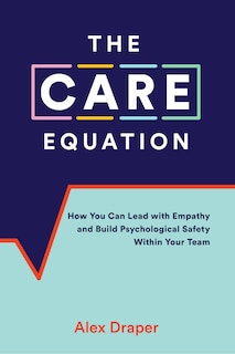 The Care Equation: How You Can Lead With Empathy And Build Psychological Safety Within Your Team