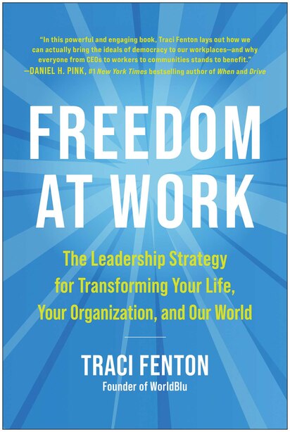Freedom At Work: The Leadership Strategy For Transforming Your Life, Your Organization, And Our World by Traci Fenton