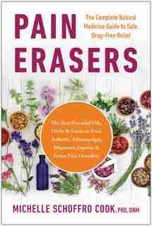 Pain Erasers: The Complete Natural Medicine Guide To Safe, Drug-free Relief by Michelle Schoffro Cook