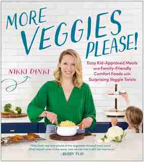 More Veggies Please!: Easy Kid-approved Meals And Family-friendly Comfort Foods With Surprising Veggie Twists by Nikki Dinki