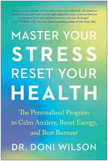 Master Your Stress, Reset Your Health: The Personalized Program To Calm Anxiety, Boost Energy, And Beat Burnout by Doni Wilson