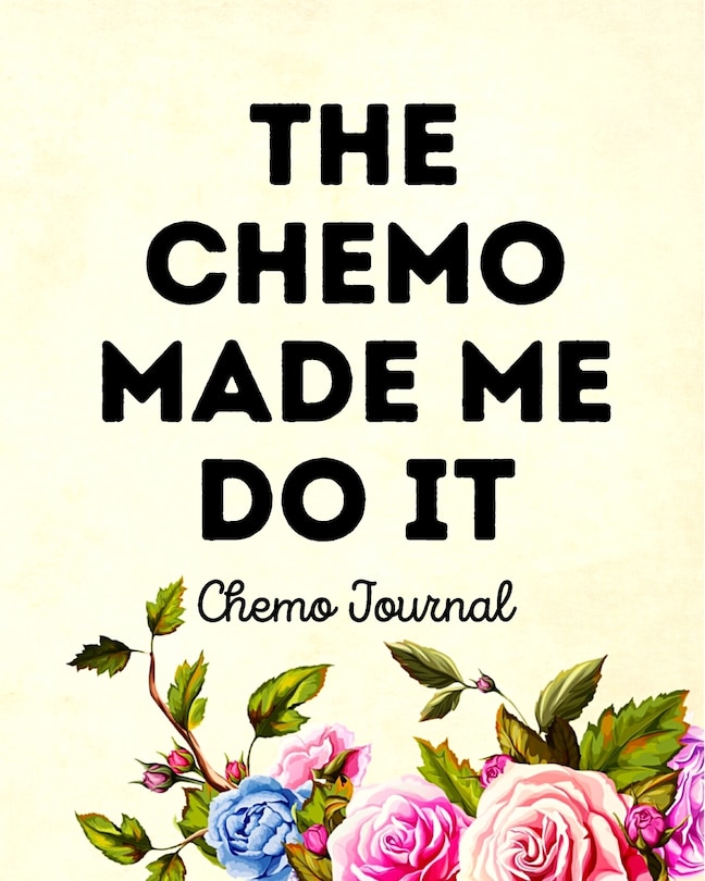 The Chemo Made Me Do It: Chemo Journal