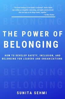 The Power of Belonging: How to Develop Safety, Inclusion, and Belonging for Leaders and Organizations