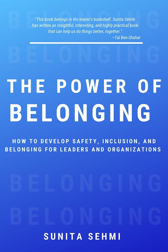 The Power of Belonging: How to Develop Safety, Inclusion, and Belonging for Leaders and Organizations