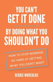Front cover_You Can't Get It Done By Doing What You Shouldn't Do