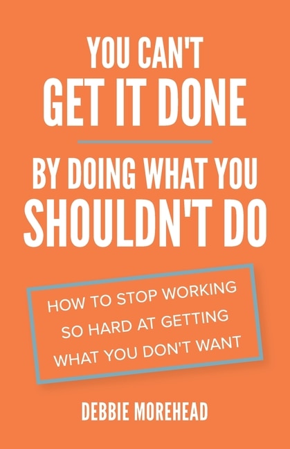Front cover_You Can't Get It Done By Doing What You Shouldn't Do