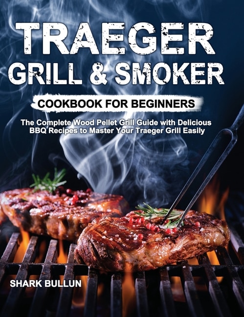 Traeger Grill Smoker Cookbook for Beginners The Complete Wood