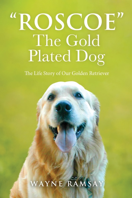 The Gold Plated Dog: The Life Story Of Our Golden Retriever