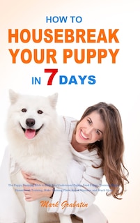 Front cover_How to Housebreak Your Puppy in 7 Days