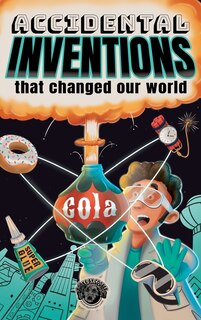 Front cover_Accidental Inventions That Changed Our World