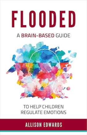 Flooded: A Brain-Based Guide to Help Children Regulate Emotions