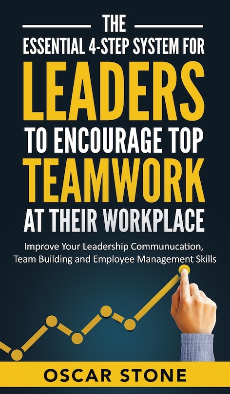 Front cover_The Essential 4-Step System for Leaders to Encourage Top Teamwork at Their Workplace