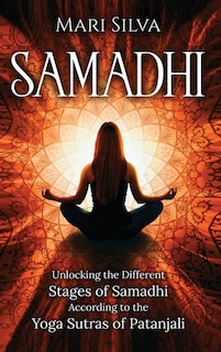 Samadhi: Unlocking the Different Stages of Samadhi According to the Yoga Sutras of Patanjali