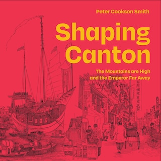 Shaping Canton: The Mountains Are High And The Emperor Far Away