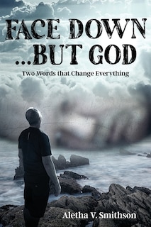 Face Down... But God: Two Words That Change Everything