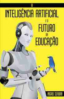 A InteligÛncia Artificial E O Futuro Da EducaþÒo by Ingrid Seabra