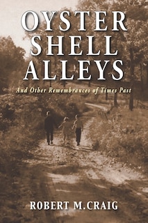 Oyster Shell Alleys: And Other Remembrances Of Times Past