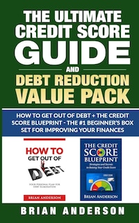 Front cover_The Ultimate Credit Score Guide And Debt Reduction Value Pack - How To Get Out Of Debt + The Credit Score Blueprint - The #1 Beginners Box Set For Improving Your Finances