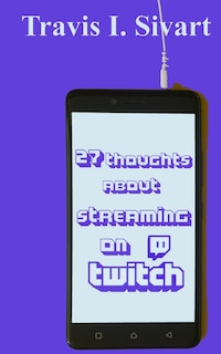 Front cover_27 Thoughts About Streaming on Twitch
