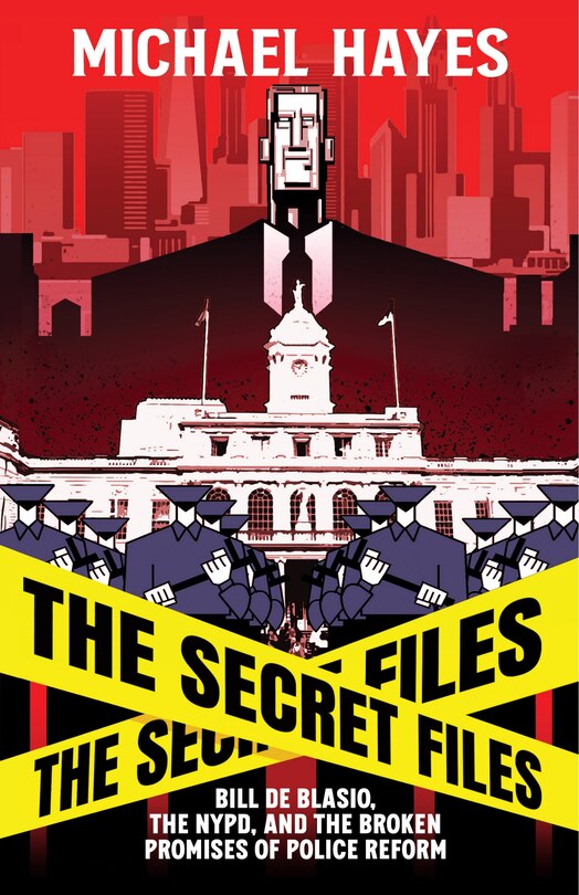 Front cover_The Secret Files: Bill Deblasio, The NYPD, and the Broken Promises of Police Reform