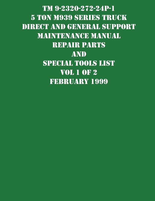 Couverture_TM 9-2320-272-24P-1 5 Ton M939 Series Truck Direct and General Support Maintenance Manual Repair Parts and Special Tools List Vol 1 of 2 February 1999