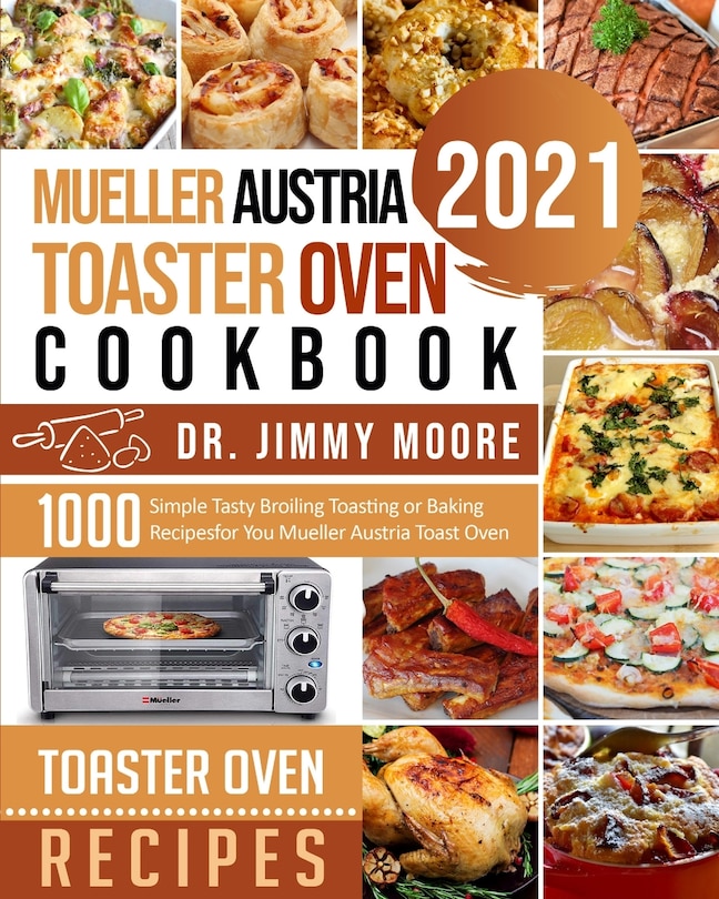 Mueller Austria Toaster Oven Cookbook 2021: 500 Simple Tasty Broiling Toasting Or Baking Recipes For You Mueller Austria Toast Oven