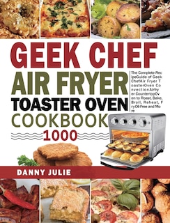 Front cover_Geek Chef Air Fryer Toaster Oven Cookbook 1000