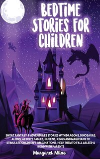 Bedtime Stories For Children: Short Fantasy And Adventures Stories With Dragons, Dinosaurs, Aliens, Aesop's Fables, Queens, Kings