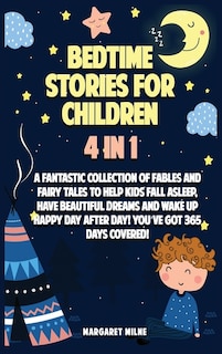 Bedtime Stories For Children: A Fantastic Collection Of Stories To Help Kids Fall Asleep, Have Beautiful Dreams And Wake Up Happy