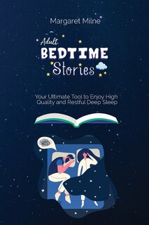 Adult Bedtime Stories: Your Ultimate Tool To Enjoy High Quality And Restful Deep Sleep
