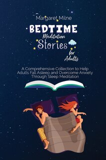 Bedtime Meditation Stories For Adults: A Comprehensive Collection To Help Adults Fall Asleep And Overcome Anxiety Through Sleep Meditation
