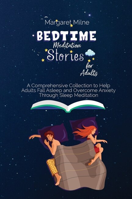 Bedtime Meditation Stories For Adults: A Comprehensive Collection To Help Adults Fall Asleep And Overcome Anxiety Through Sleep Meditation