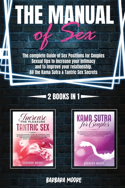 The Manual Of Sex: The Complete Guide Of Sex Positions For Couples. Sexual Tips To Increase Your Intimacy And To Impro