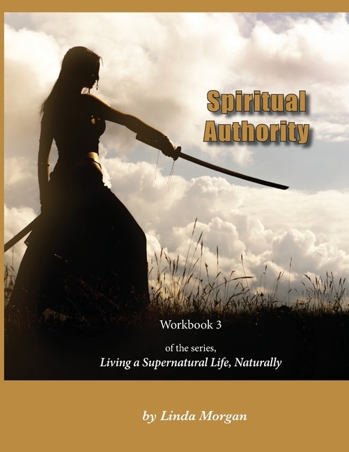 Spiritual Authority: Living A Supernatural Life Naturally, Workbook 3