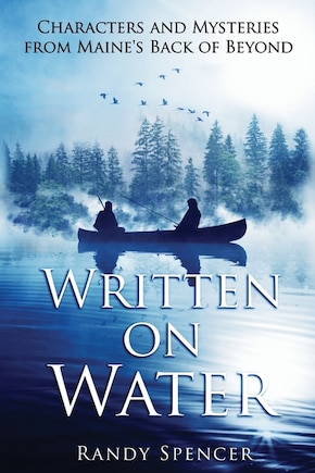 Written On Water: Characters And Mysteries From Maine's Back Of Beyond