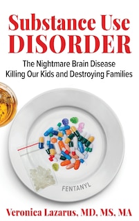 Front cover_Substance Use Disorder The Nightmare Brain Disease Killing Our Kids and Destroying Families