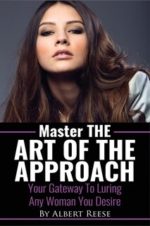 Front cover_Master the Art of the Approach - How to Pick up Women
