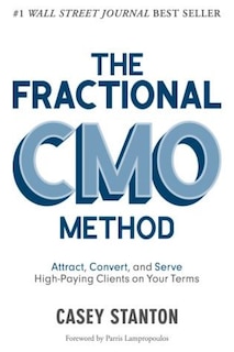 The Fractional CMO Method: Attract, Convert and Serve High-Paying Clients On Your Terms