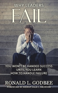 Why Leaders Fail: You Won't Be Handed Success Until You Learn How To Handle Failure