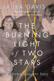 The Burning Light Of Two Stars: A Mother-daughter Story by Laura Davis