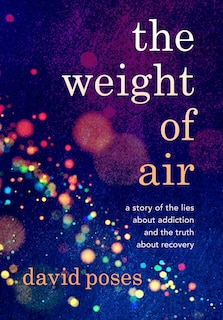 The Weight of Air: A Story of the Lies about Addiction and the Truth about Recovery