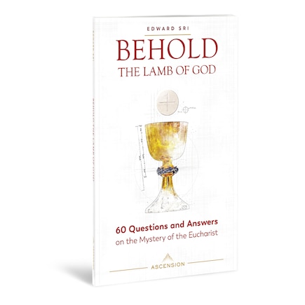 Behold the Lamb of God: 60 Questions and Answers on the Mystery of the Eucharist