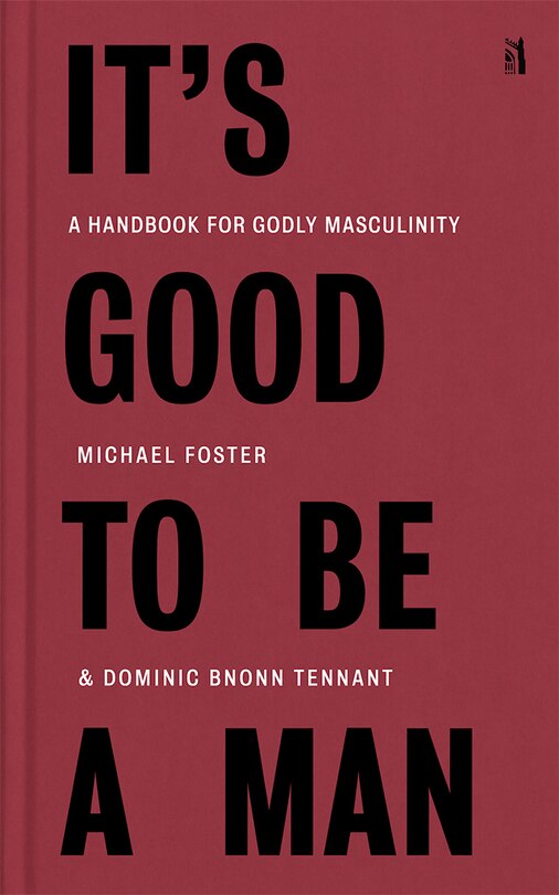 Couverture_It's Good to Be a Man: A Handbook for Godly Masculinity