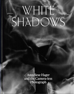 Couverture_White Shadows: Anneliese Hager and the Camera-less Photograph