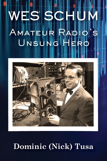 Front cover_Wes Schum, Amateur Radio's Unsung Hero