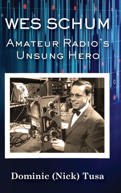 Front cover_Wes Schum, Amateur Radio's Unsung Hero