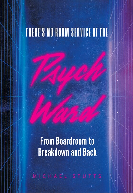 There's No Room Service at the Psych Ward: From Boardroom to Breakdown and Back