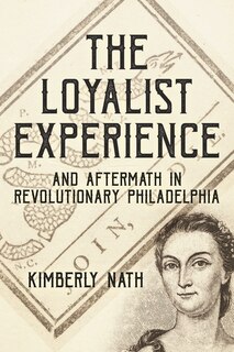 Couverture_The Loyalist Experience and Aftermath in Revolutionary Philadelphia